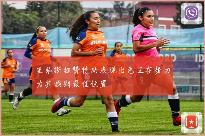 里弗斯称赞特纳表现出色正在努力为其找到最佳位置